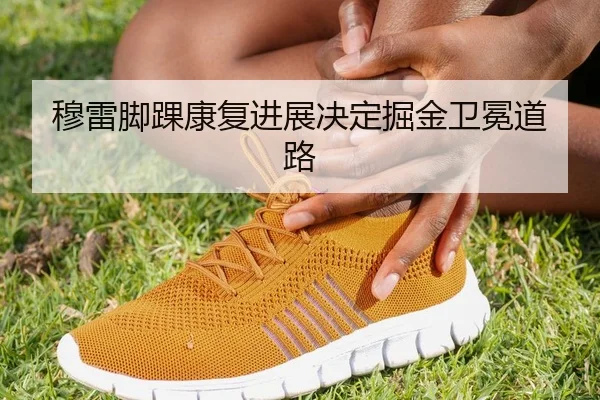 穆雷脚踝康复进展决定掘金卫冕道路